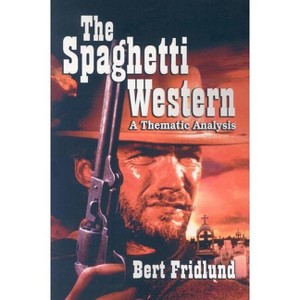 The Spaghetti Western - by  Bert Fridlund (Paperback) - 1 of 1