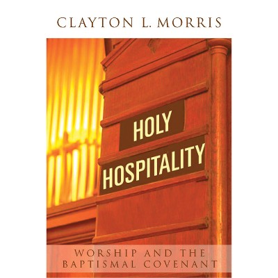 Holy Hospitality - by  Clayton L Morris (Paperback)