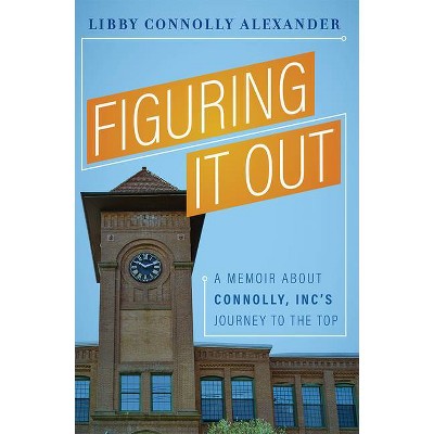 Figuring It Out - by  Libby Connolly Alexander (Hardcover)