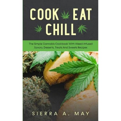 Cook, Eat, Chill - by  Sierra a May (Paperback)