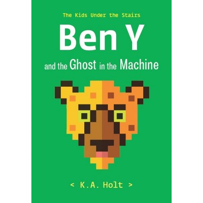 Ben Y and the Ghost in the Machine - by  K a Holt (Hardcover)