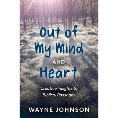 Out of My Mind and Heart - by  Wayne Johnson (Paperback)