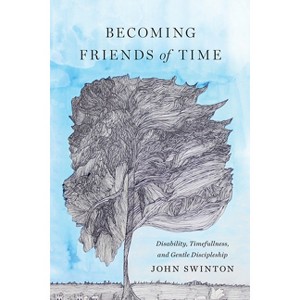 Becoming Friends of Time - (Studies in Religion, Theology, and Disability) by  John Swinton (Paperback) - 1 of 1