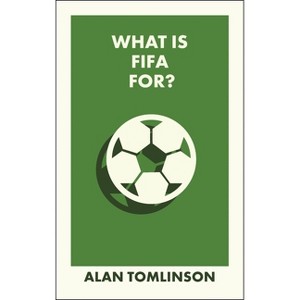 What Is Fifa For? - (What Is It For?) by  Alan Tomlinson (Paperback) - 1 of 1