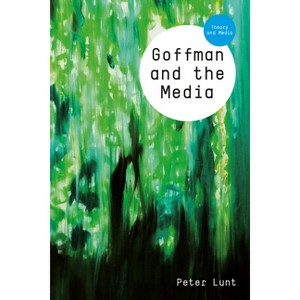 Goffman and the Media - (Theory and Media) by  Peter Lunt (Paperback) - 1 of 1