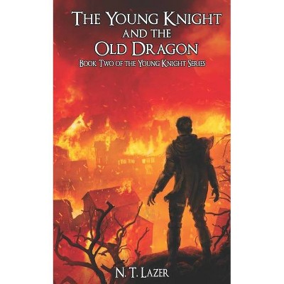 The Young Knight and the Old Dragon - by  N T Lazer (Paperback)