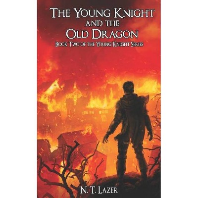 The Young Knight and the Old Dragon - by  N T Lazer (Paperback)