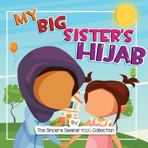 My Big Sister's Hijab - by  The Sincere Seeker Collection (Paperback) - 1 of 1