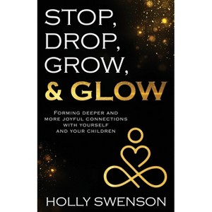 Stop, Drop, Grow, & Glow - by  Holly Swenson (Paperback) - 1 of 1