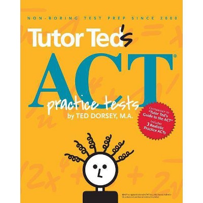 Tutor Ted's ACT Practice Tests - by  Linda Stowe M Ed & Stephen Black & Del Nakhi (Paperback)