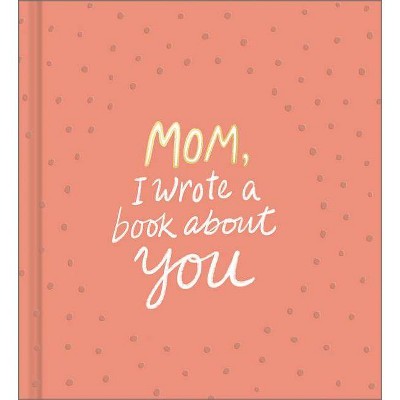 Mom, I Wrote a Book about You - (Hardcover)