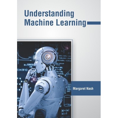 Understanding Machine Learning - by  Margaret Nash (Hardcover)