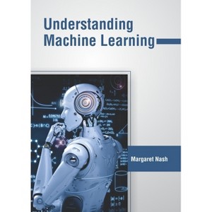 Understanding Machine Learning - by  Margaret Nash (Hardcover) - 1 of 1