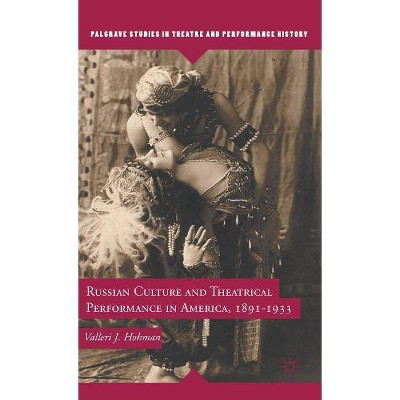 Russian Culture and Theatrical Performance in America, 1891-1933 - (Palgrave Studies in Theatre and Performance History) by  V Hohman (Hardcover)