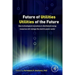 Future of Utilities - Utilities of the Future - by  Fereidoon Sioshansi (Paperback) - 1 of 1