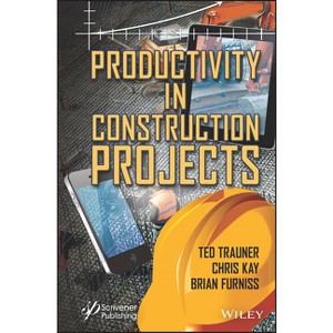 Productivity in Construction Projects - by  Ted Trauner & Chris Kay & Brian Furniss (Hardcover) - 1 of 1