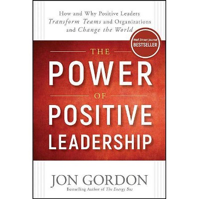 The Power of Positive Leadership - (Jon Gordon) by  Jon Gordon (Hardcover)