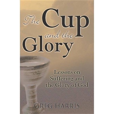 The Cup and the Glory - by  Greg Harris (Paperback)