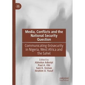 Media, Conflicts and the National Security Question - by  Abiodun Adeniyi & Paul A Obi & Sani K Usman & Ibrahim U Yusuf (Hardcover) - 1 of 1