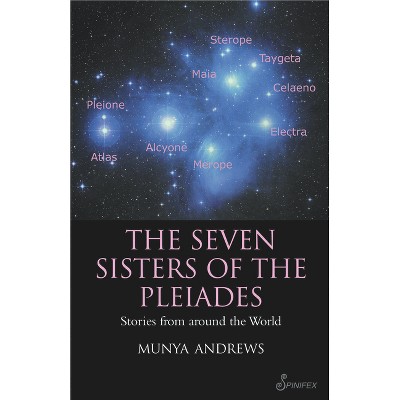 The Seven Sisters of the Pleiades - by  Munya Andrews (Paperback)