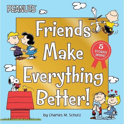 Friends Make Everything Better! - (Peanuts) by  Charles M Schulz (Hardcover)