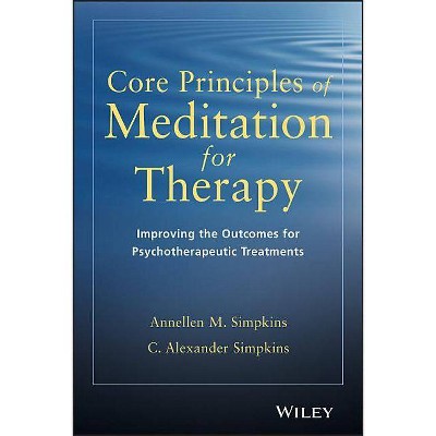 Core Principles of Meditation for Therapy - by  Annellen M Simpkins & C Alexander Simpkins (Paperback)