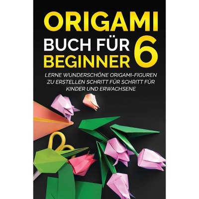 Origami Buch für Beginner 6 - (Origami Buch Für Beginner) by  Yuto Kanazawa (Paperback)