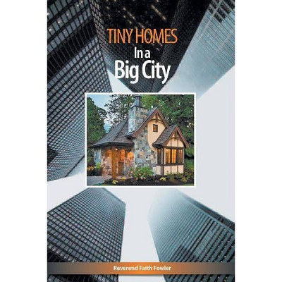 Tiny Homes In a Big City - by  Faith Fowler (Paperback)