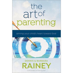 The Art of Parenting - by  Dennis Rainey & Barbara Rainey & Dave Boehi (Paperback) - 1 of 1