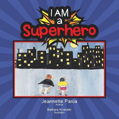 I Am a Superhero - by  Jeannette Paxia (Paperback)