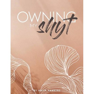 Owning My Shyt - by  Anita Hawkins (Paperback)