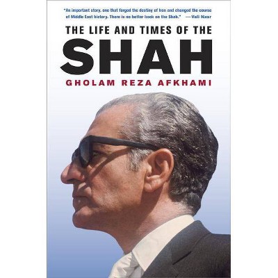 The Life and Times of the Shah - by  Gholam Reza Afkhami (Hardcover)