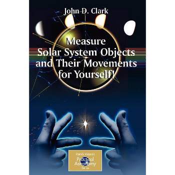 Measure Solar System Objects and Their Movements for Yourself! - (Patrick Moore Practical Astronomy) by  John D Clark (Paperback)