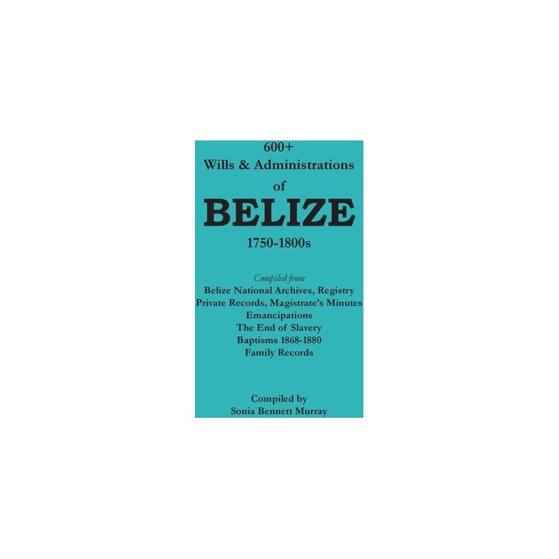 600+ Wills and Administrations of Belize, 1750-1800s - by  Sonia Bennett Murray (Paperback), 1 of 2