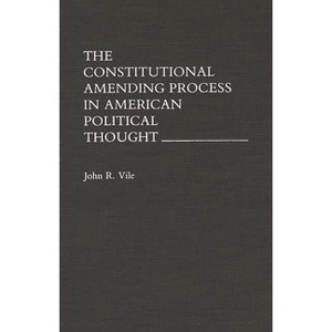 The Constitutional Amending Process in American Political Thought - by  John Vile (Hardcover) - 1 of 1