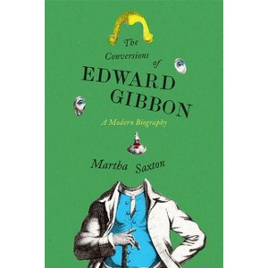 The Conversions of Edward Gibbon - by  Martha Saxton (Hardcover) - 1 of 1
