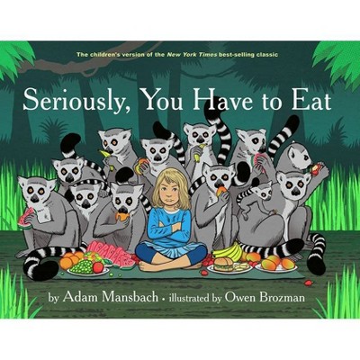 Seriously, You Have to Eat - by  Adam Mansbach (Hardcover)