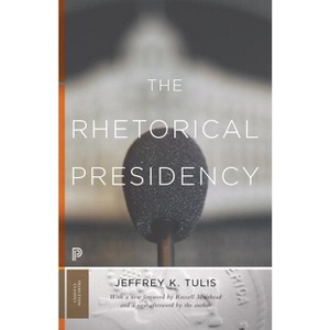 The Rhetorical Presidency - (Princeton Classics) by  Jeffrey K Tulis (Paperback) - 1 of 1