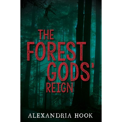 The Forest Gods' Reign - by  Alexandria Hook (Paperback)