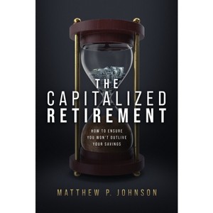 The Capitalized Retirement - by  Matthew P Johnson (Hardcover) - 1 of 1