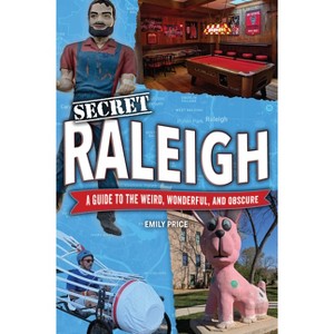 Secret Raleigh: A Guide to the Weird, Wonderful, and Obscure - 2nd Edition by  Emily Price (Paperback) - 1 of 1
