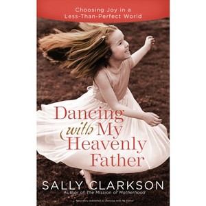 Dancing with My Heavenly Father - by  Sally Clarkson (Paperback) - 1 of 1