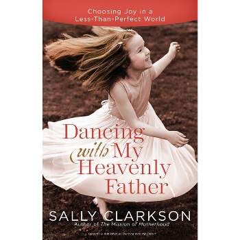 Dancing with My Heavenly Father - by  Sally Clarkson (Paperback)