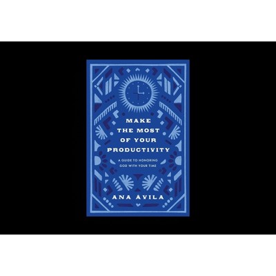 Make the Most of Your Productivity - by  Ana Ávila (Paperback)