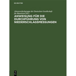 Anweisung Für Die Durchführung Von Niederschlagsmessungen - by  Abwasserfachgruppe Der Deutschen Gesellschaft Für Bauwesen (Hardcover) - 1 of 1