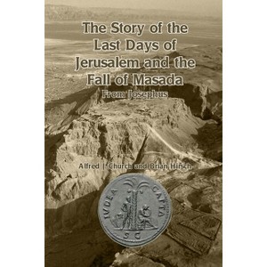 The Story of the Last Days of Jerusalem and the Fall of Masada - by  Alfred J Church & Brian Hirsch (Paperback) - 1 of 1