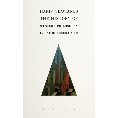 The History of Western Philosophy in 100 Haiku - by  Haris Vlavianos (Paperback)