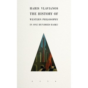The History of Western Philosophy in 100 Haiku - by  Haris Vlavianos (Paperback) - 1 of 1