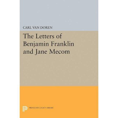 Letters of Benjamin Franklin and Jane Mecom - (Princeton Legacy Library) by  Carl Van Doren (Paperback)