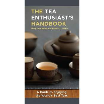 The Tea Enthusiast's Handbook - by  Mary Lou Heiss & Robert J Heiss (Paperback)
